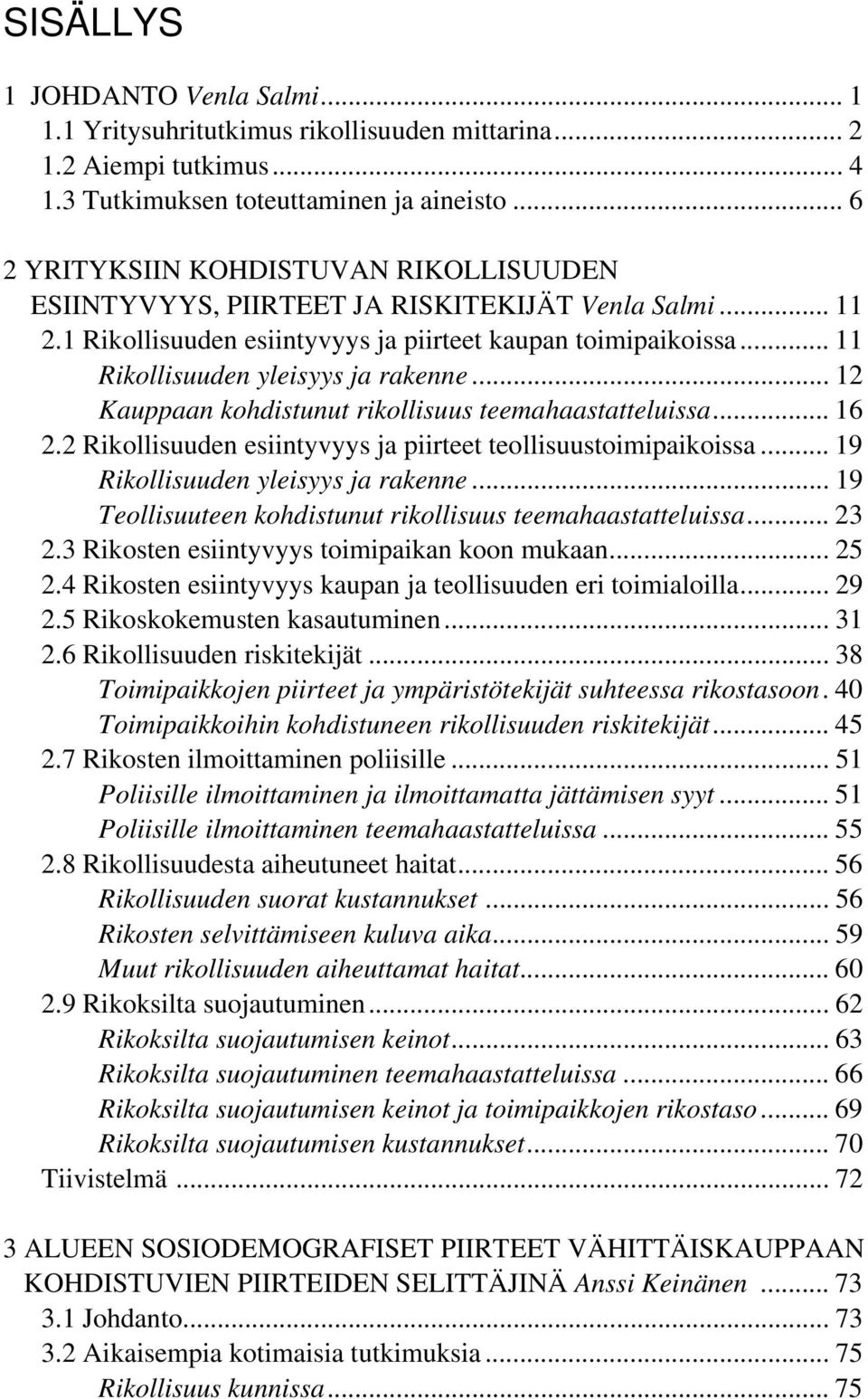 .. 11 Rikollisuuden yleisyys ja rakenne... 12 Kauppaan kohdistunut rikollisuus teemahaastatteluissa... 16 2.2 Rikollisuuden esiintyvyys ja piirteet teollisuustoimipaikoissa.