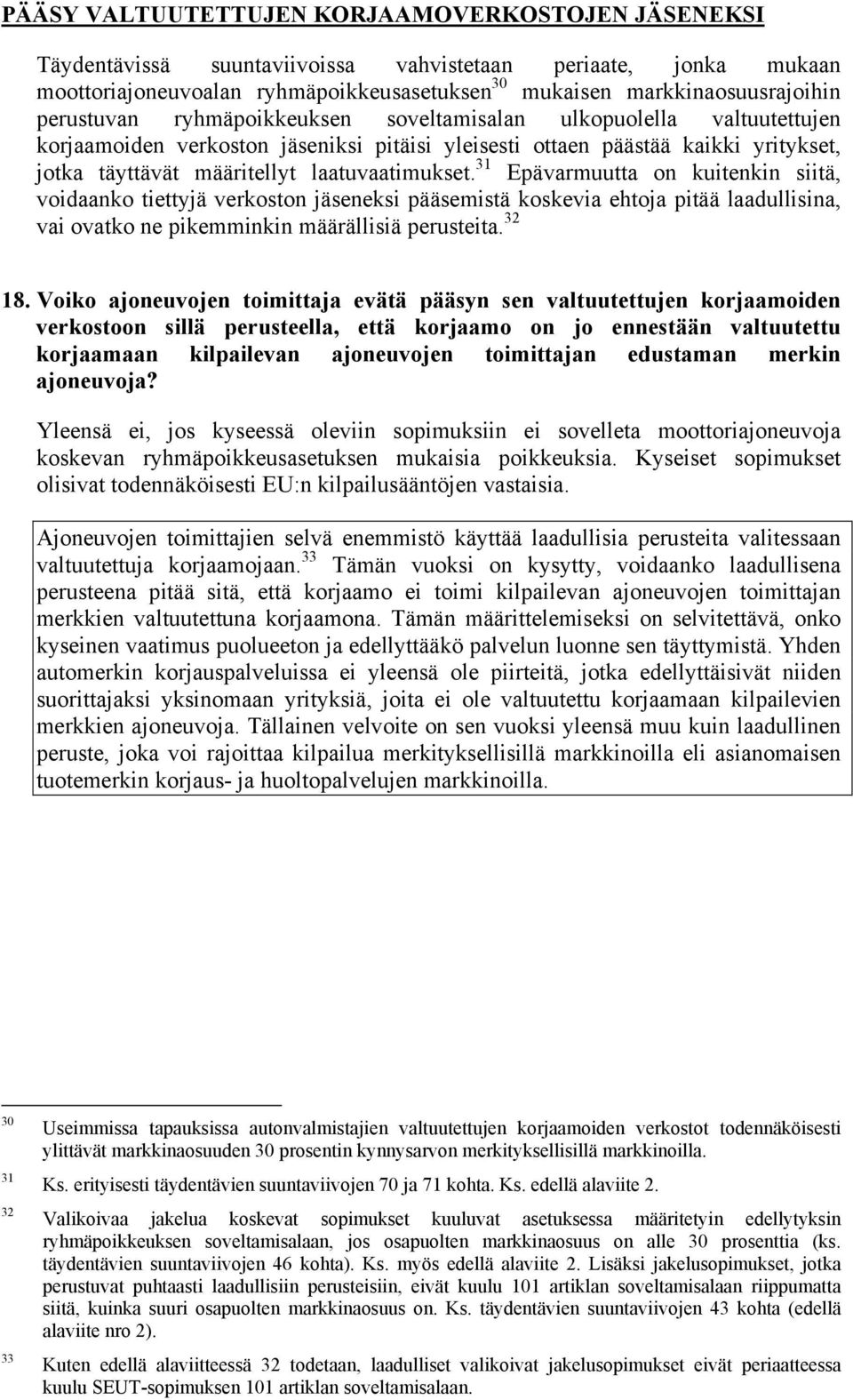 31 Epävarmuutta on kuitenkin siitä, voidaanko tiettyjä verkoston jäseneksi pääsemistä koskevia ehtoja pitää laadullisina, vai ovatko ne pikemminkin määrällisiä perusteita. 32 18.