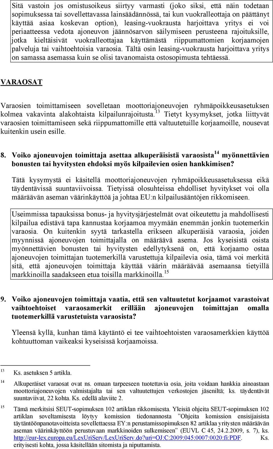 korjaamojen palveluja tai vaihtoehtoisia varaosia. Tältä osin leasing-vuokrausta harjoittava yritys on samassa asemassa kuin se olisi tavanomaista ostosopimusta tehtäessä.