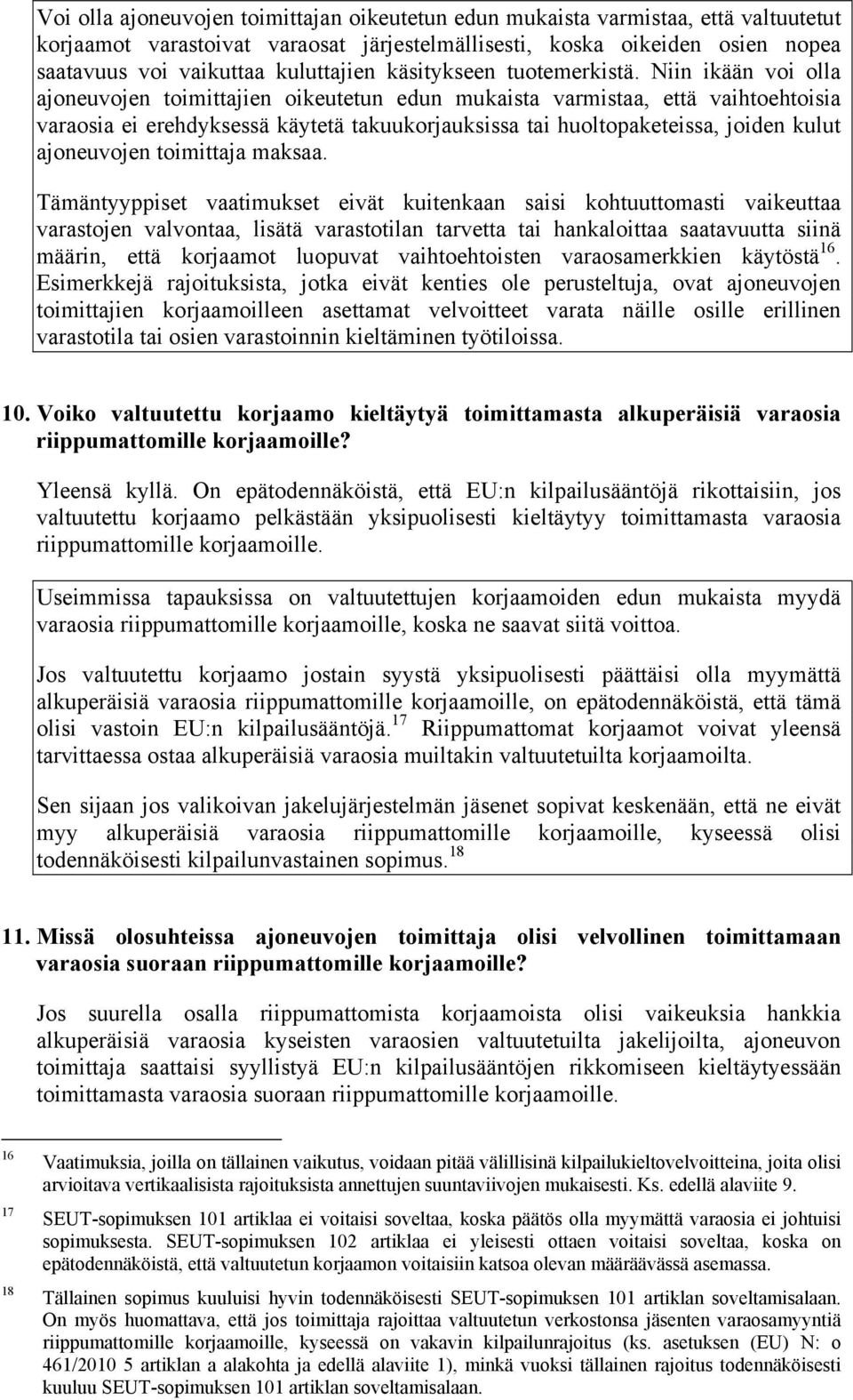 Niin ikään voi olla ajoneuvojen toimittajien oikeutetun edun mukaista varmistaa, että vaihtoehtoisia varaosia ei erehdyksessä käytetä takuukorjauksissa tai huoltopaketeissa, joiden kulut ajoneuvojen