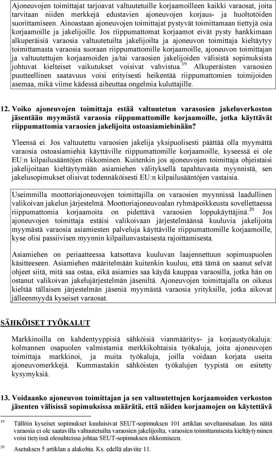 Jos riippumattomat korjaamot eivät pysty hankkimaan alkuperäisiä varaosia valtuutetuilta jakelijoilta ja ajoneuvon toimittaja kieltäytyy toimittamasta varaosia suoraan riippumattomille korjaamoille,