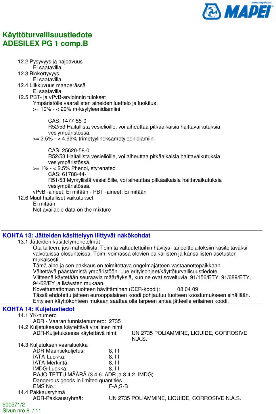 haittavaikutuksia vesiympäristössä. >= 2.5% - < 4.99% trimetyyliheksametyleenidiamiini CAS: 25620-58-0 R52/53 Haitallista vesieliöille, voi aiheuttaa pitkäaikaisia haittavaikutuksia vesiympäristössä.