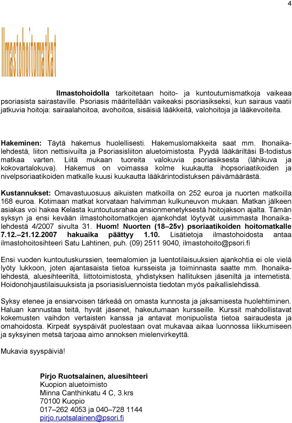 Hakeminen: Täytä hakemus huolellisesti. Hakemuslomakkeita saat mm. Ihonaikalehdestä, liiton nettisivuilta ja Psoriasisliiton aluetoimistosta. Pyydä lääkäriltäsi B-todistus matkaa varten.