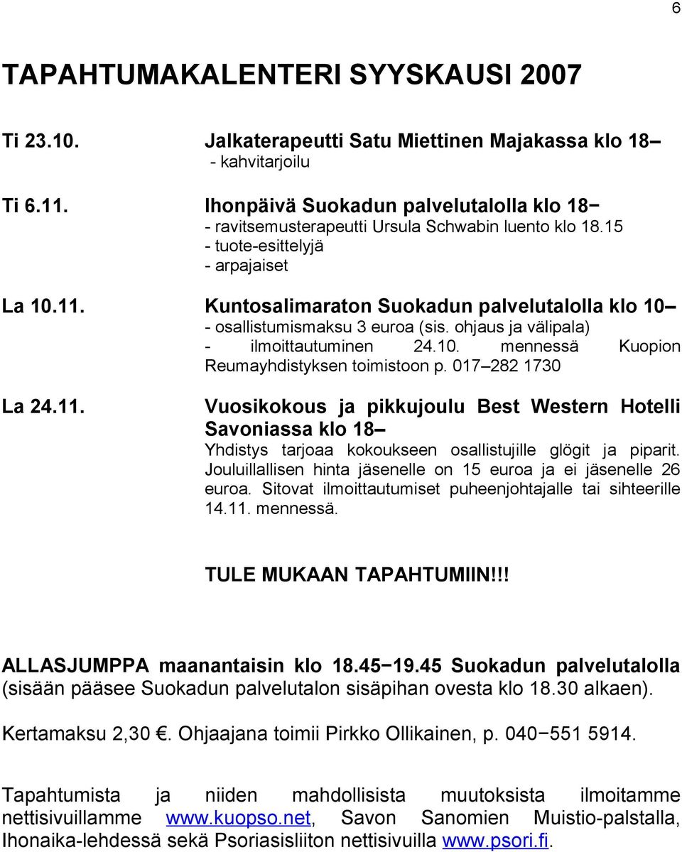 Kuntosalimaraton Suokadun palvelutalolla klo 10 - osallistumismaksu 3 euroa (sis. ohjaus ja välipala) - ilmoittautuminen 24.10. mennessä Kuopion Reumayhdistyksen toimistoon p. 017 282 1730 La 24.11.