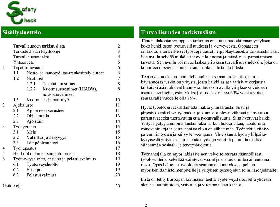 3 Ajoistuin 14 3 Työhygienia 15 3.1 Melu 15 3.2 Valaistus ja näkyvyys 15 3.