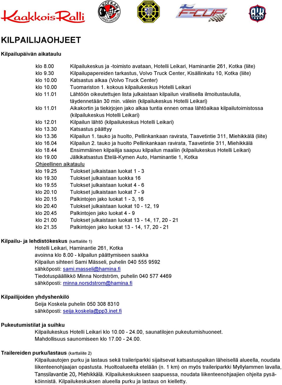 Center) Tuomariston 1. kokous kilpailukeskus Hotelli Leikari Lähtöön oikeutettujen lista julkaistaan kilpailun virallisella ilmoitustaululla, täydennetään 30 min.