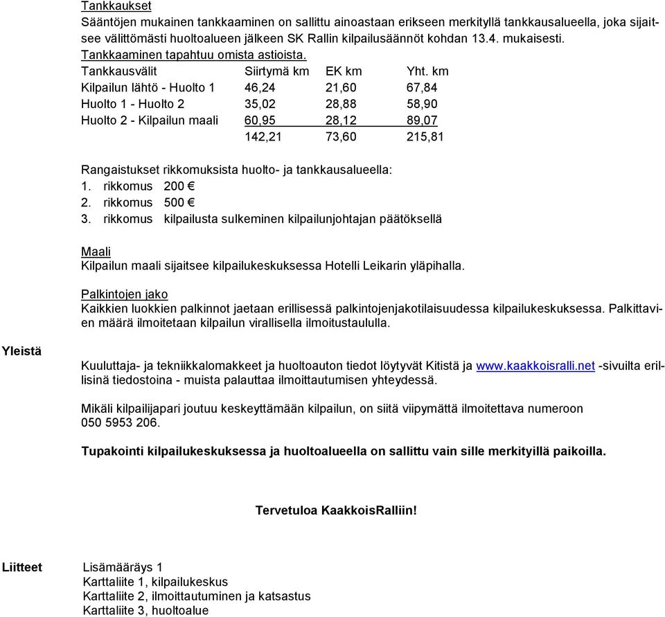 km Kilpailun lähtö - Huolto 1 46,24 21,60 67,84 Huolto 1 - Huolto 2 35,02 28,88 58,90 Huolto 2 - Kilpailun maali 60,95 28,12 89,07 142,21 73,60 215,81 Rangaistukset rikkomuksista huolto- ja