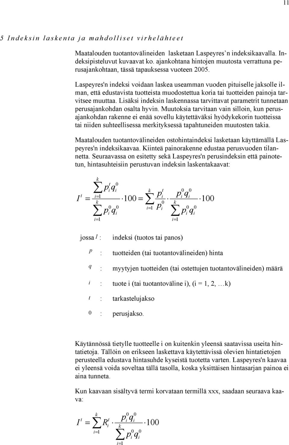 Laspeyres'n indeksi voidaan laskea useamman vuoden pituiselle jaksolle ilman, että edustavista tuotteista muodostettua koria tai tuotteiden painoja tarvitsee muuttaa.