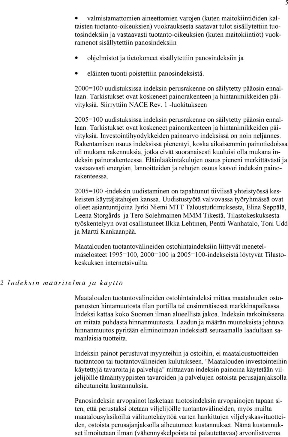 2000=100 uudistuksissa indeksin perusrakenne on säilytetty pääosin ennallaan. Tarkistukset ovat koskeneet painorakenteen ja hintanimikkeiden päivityksiä. Siirryttiin NACE Rev.