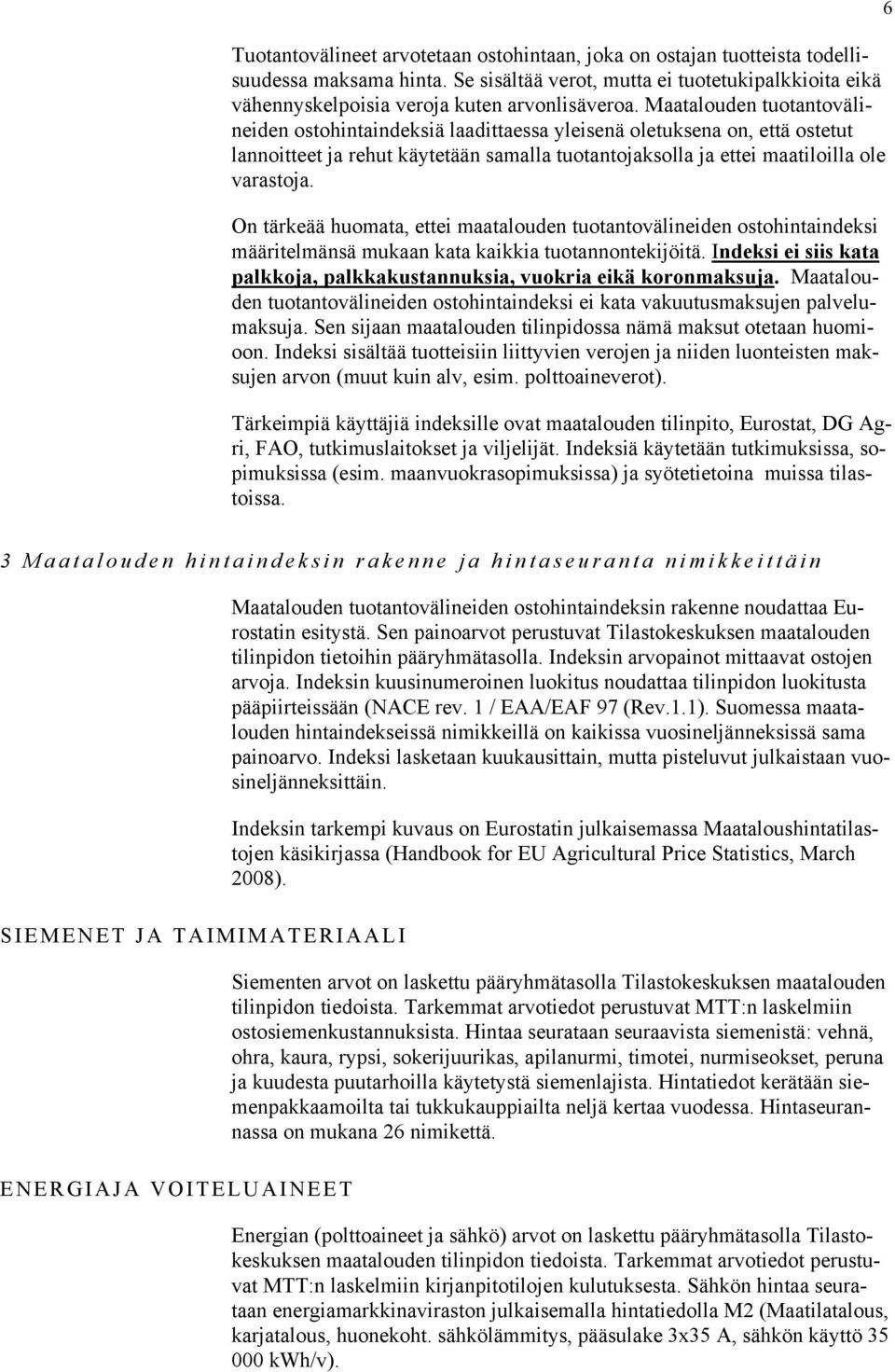 On tärkeää huomata, ettei maatalouden tuotantovälineiden ostohintaindeksi määritelmänsä mukaan kata kaikkia tuotannontekijöitä.