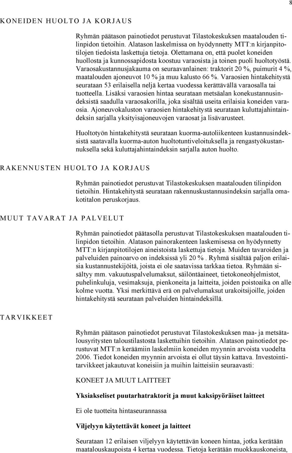 Olettamana on, että puolet koneiden huollosta ja kunnossapidosta koostuu varaosista ja toinen puoli huoltotyöstä.