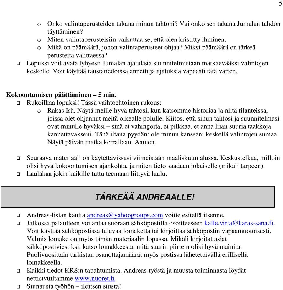 Voit käyttää taustatiedoissa annettuja ajatuksia vapaasti tätä varten. Kokoontumisen päättäminen 5 min. Rukoilkaa lopuksi! Tässä vaihtoehtoinen rukous: o Rakas Isä.