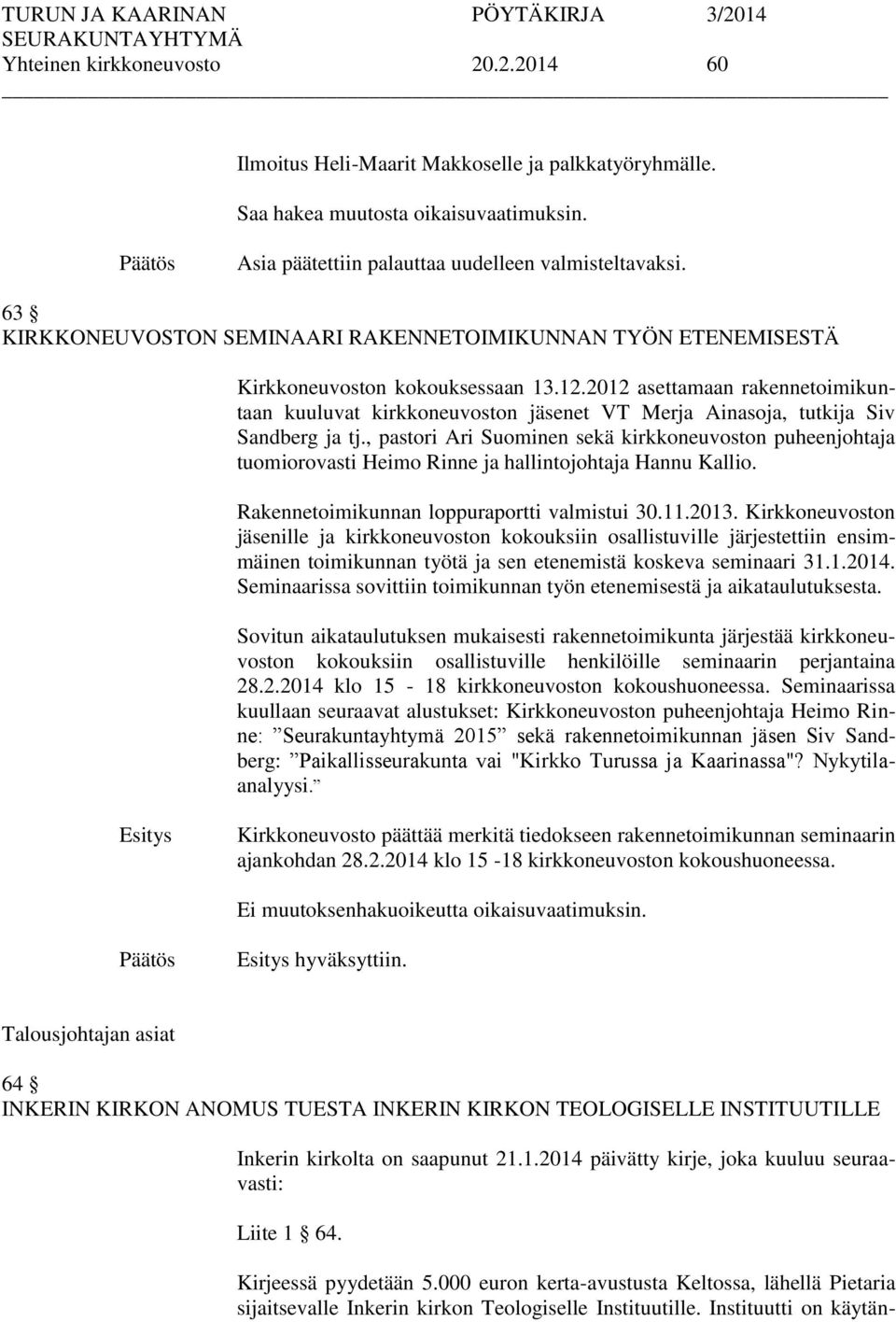 2012 asettamaan rakennetoimikuntaan kuuluvat kirkkoneuvoston jäsenet VT Merja Ainasoja, tutkija Siv Sandberg ja tj.