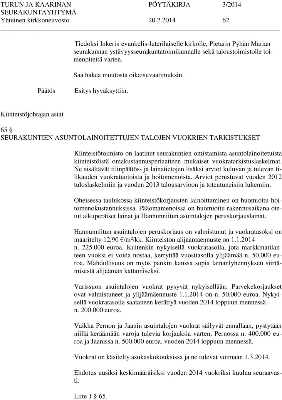 Kiinteistöjohtajan asiat 65 SEURAKUNTIEN ASUNTOLAINOITETTUJEN TALOJEN VUOKRIEN TARKISTUKSET Kiinteistötoimisto on laatinut seurakuntien omistamista asuntolainoitetuista kiinteistöistä