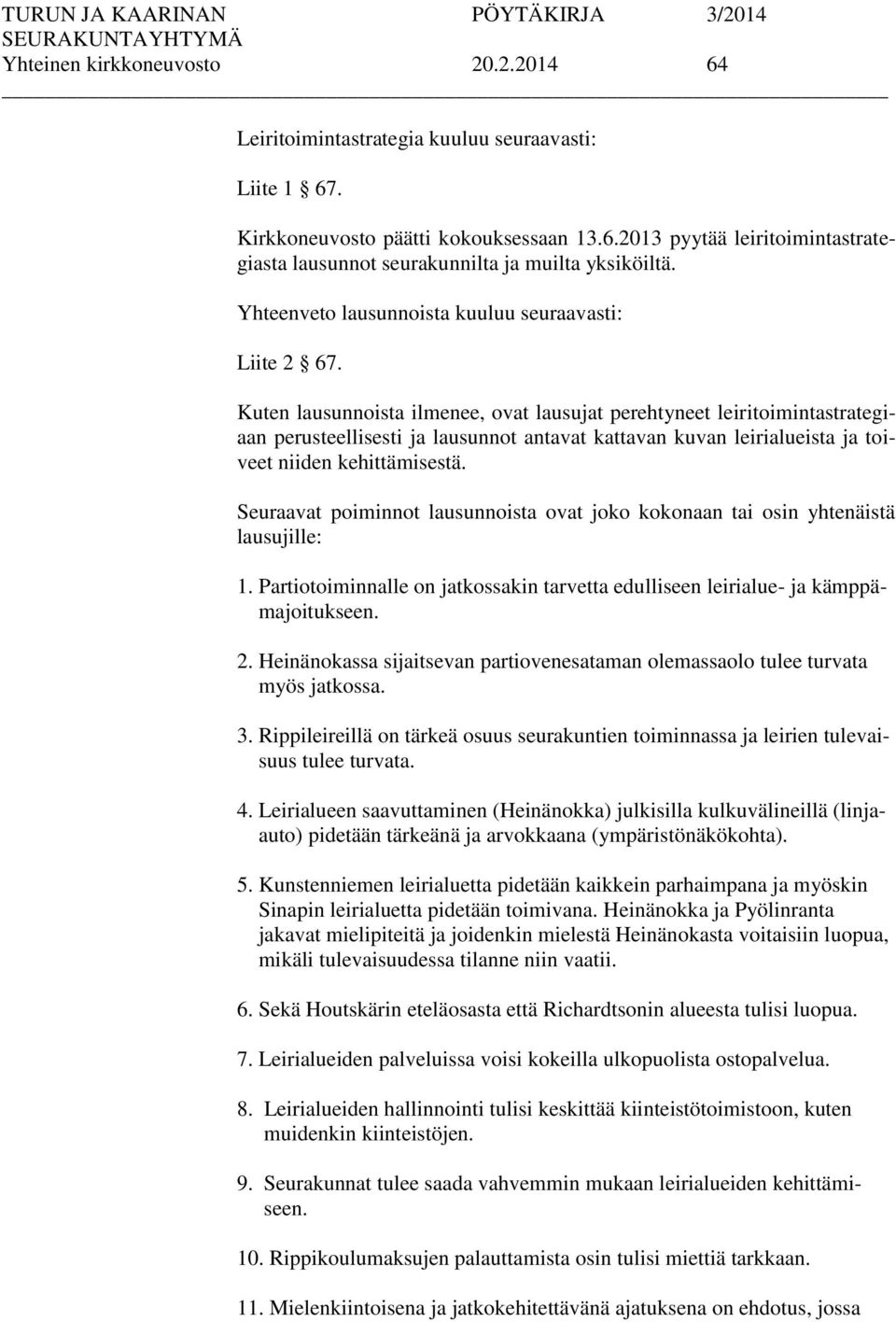 Kuten lausunnoista ilmenee, ovat lausujat perehtyneet leiritoimintastrategiaan perusteellisesti ja lausunnot antavat kattavan kuvan leirialueista ja toiveet niiden kehittämisestä.