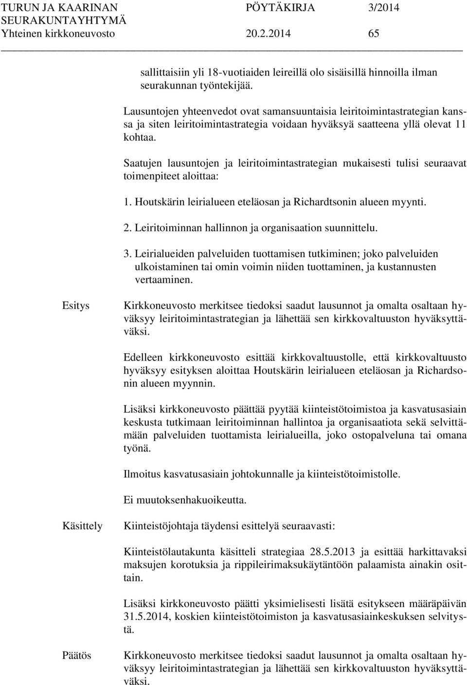 Saatujen lausuntojen ja leiritoimintastrategian mukaisesti tulisi seuraavat toimenpiteet aloittaa: 1. Houtskärin leirialueen eteläosan ja Richardtsonin alueen myynti. 2.