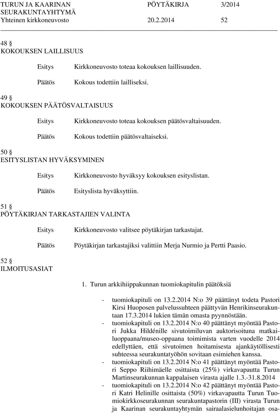 lista hyväksyttiin. 51 PÖYTÄKIRJAN TARKASTAJIEN VALINTA Kirkkoneuvosto valitsee pöytäkirjan tarkastajat. Pöytäkirjan tarkastajiksi valittiin Merja Nurmio ja Pertti Paasio. 52 ILMOITUSASIAT 1.