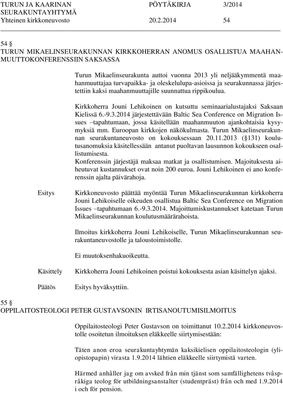 ja oleskelulupa-asioissa ja seurakunnassa järjestettiin kaksi maahanmuuttajille suunnattua rippikoulua. Kirkkoherra Jouni Lehikoinen on kutsuttu seminaarialustajaksi Saksaan Kielissä 6.-9.3.