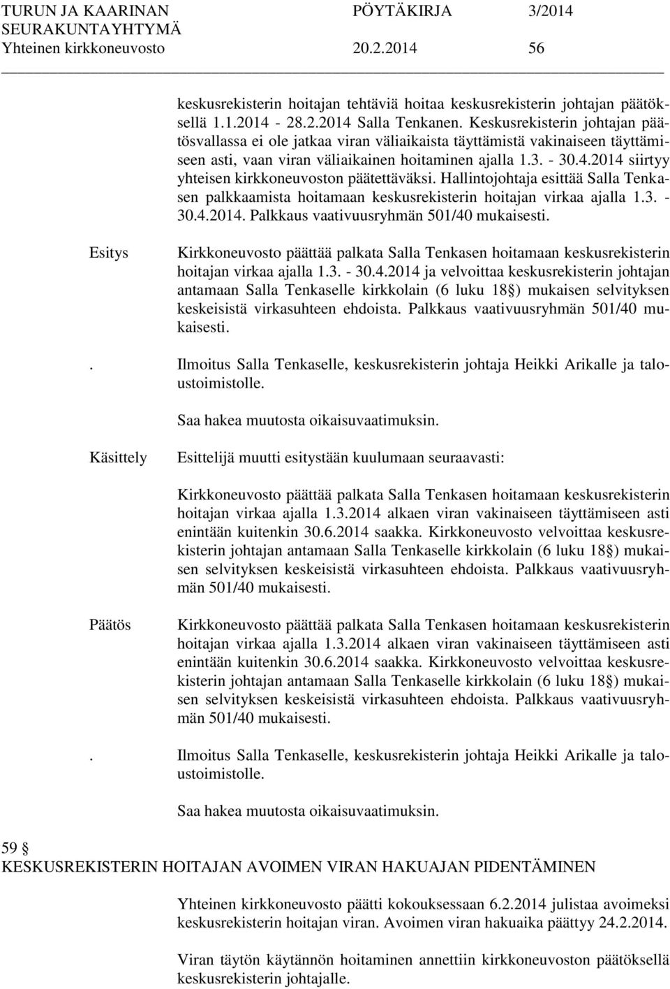 2014 siirtyy yhteisen kirkkoneuvoston päätettäväksi. Hallintojohtaja esittää Salla Tenkasen palkkaamista hoitamaan keskusrekisterin hoitajan virkaa ajalla 1.3. - 30.4.2014. Palkkaus vaativuusryhmän 501/40 mukaisesti.