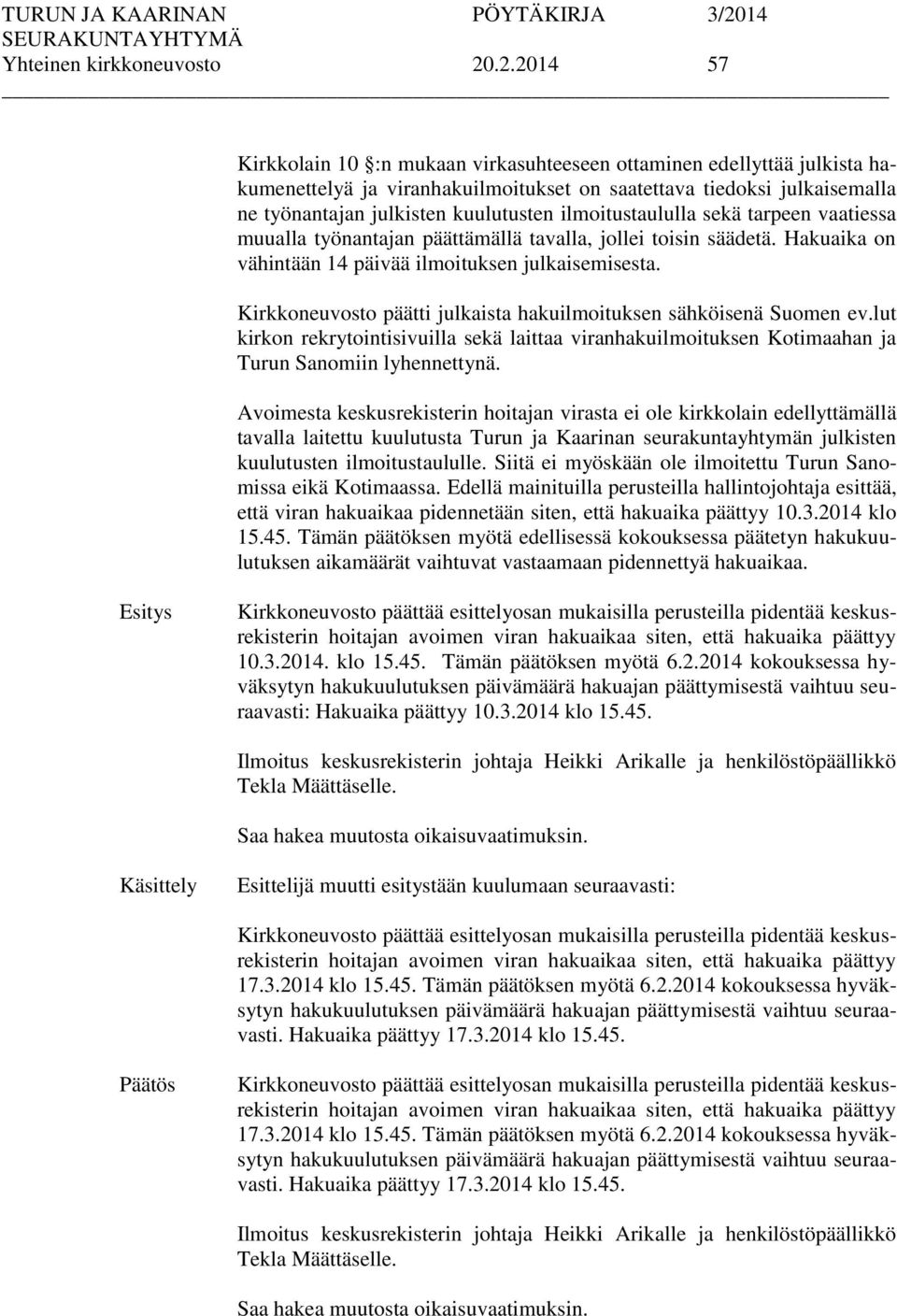 ilmoitustaululla sekä tarpeen vaatiessa muualla työnantajan päättämällä tavalla, jollei toisin säädetä. Hakuaika on vähintään 14 päivää ilmoituksen julkaisemisesta.