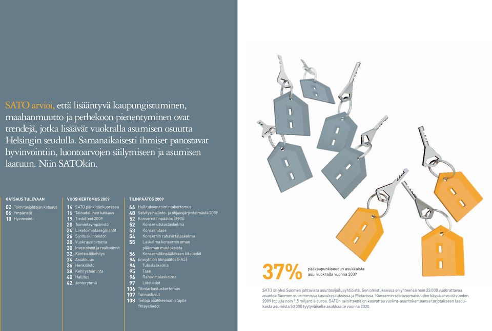 katsaus tulevaan 2 6 1 Toimitusjohtajan katsaus Ympäristö Hyvinvointi vuosikertomus 29 14 16 19 2 24 26 28 3 32 34 36 38 4 42 SATO pähkinänkuoressa Taloudellinen katsaus Tiedotteet 29