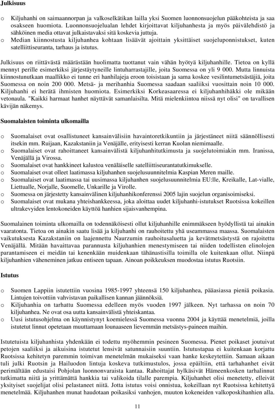 o Median kiinnostusta kiljuhanhea kohtaan lisäävät ajoittain yksittäiset suojeluponnistukset, kuten satelliittiseuranta, tarhaus ja istutus.