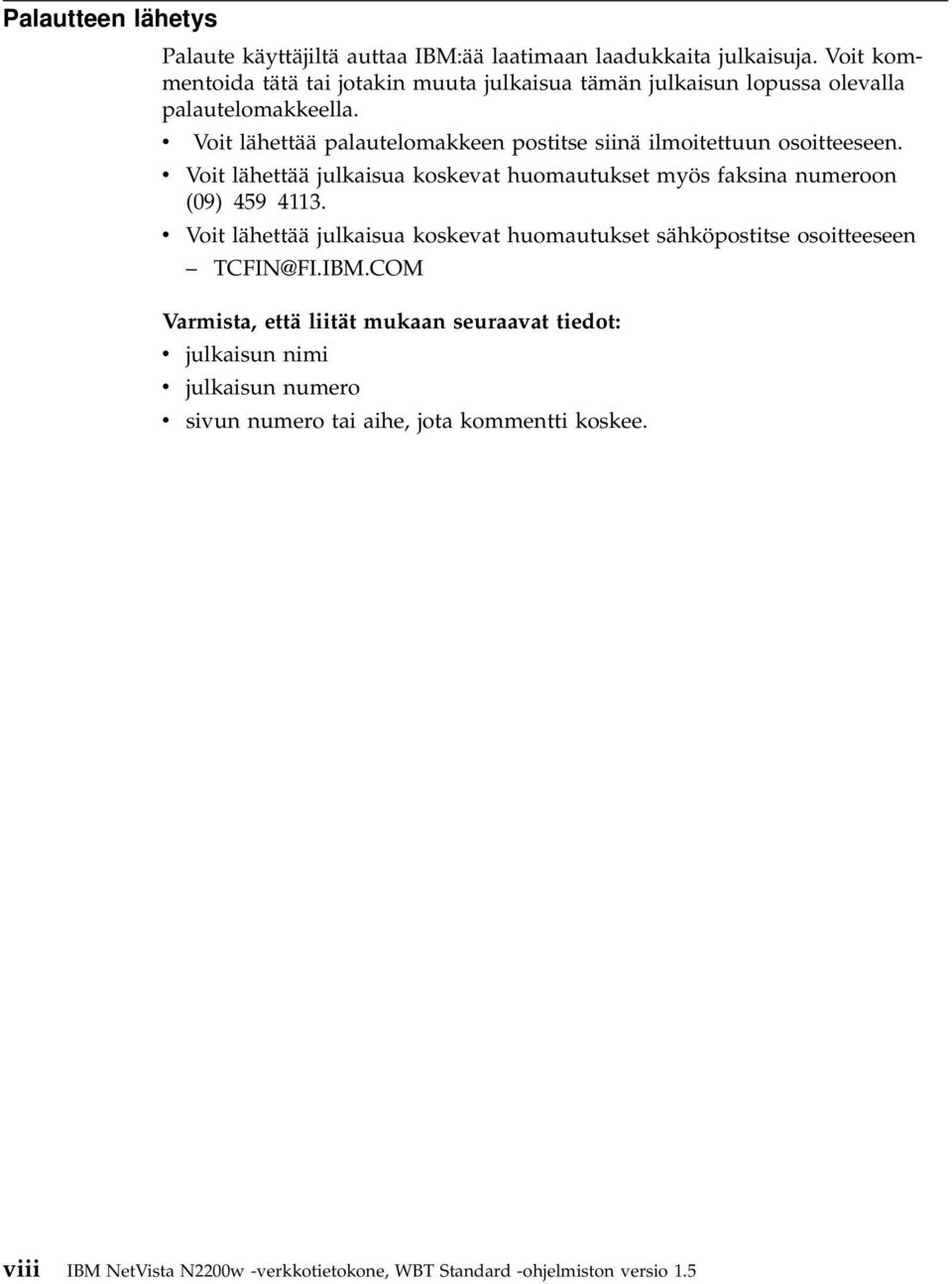 v Voit lähettää palautelomakkeen postitse siinä ilmoitettuun osoitteeseen. v Voit lähettää julkaisua koskevat huomautukset myös faksina numeroon (09) 459 4113.