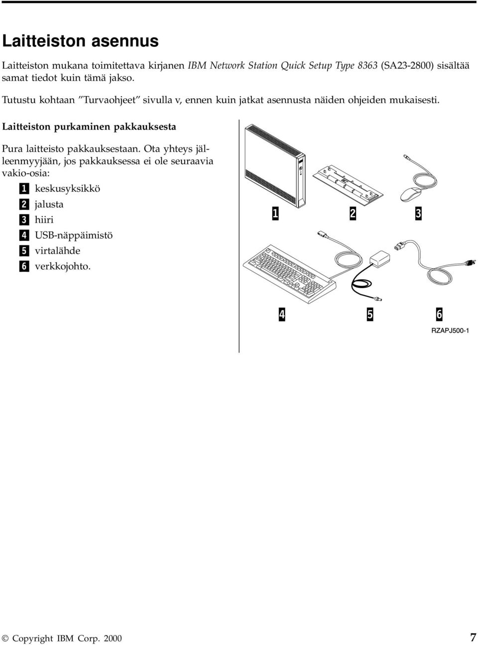 Laitteiston purkaminen pakkauksesta Pura laitteisto pakkauksestaan.