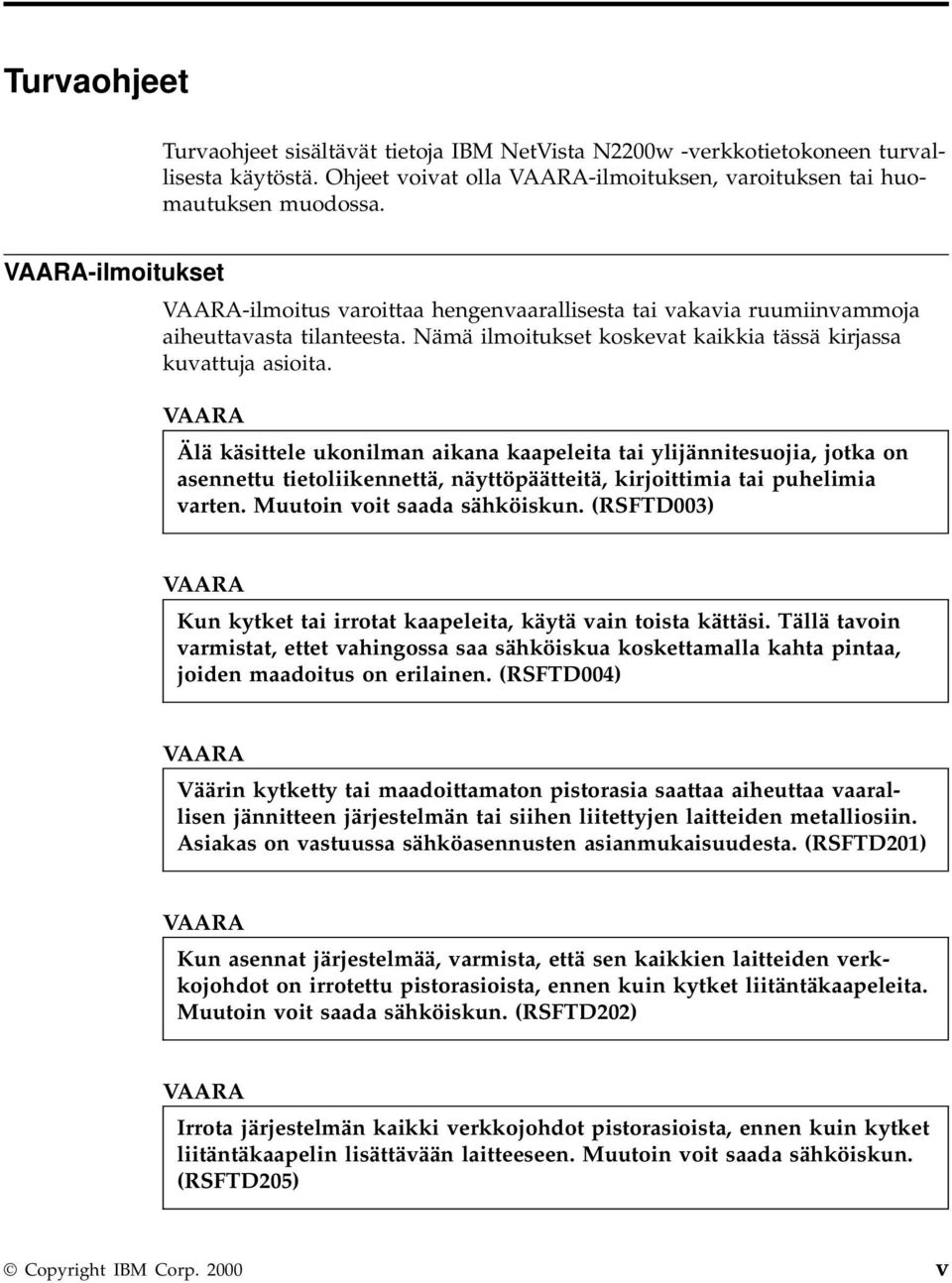 VAARA Älä käsittele ukonilman aikana kaapeleita tai ylijännitesuojia, jotka on asennettu tietoliikennettä, näyttöpäätteitä, kirjoittimia tai puhelimia varten. Muutoin voit saada sähköiskun.