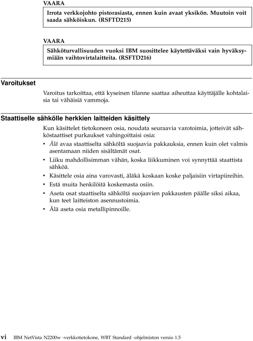 (RSFTD216) Varoitukset Varoitus tarkoittaa, että kyseinen tilanne saattaa aiheuttaa käyttäjälle kohtalaisia tai vähäisiä vammoja.