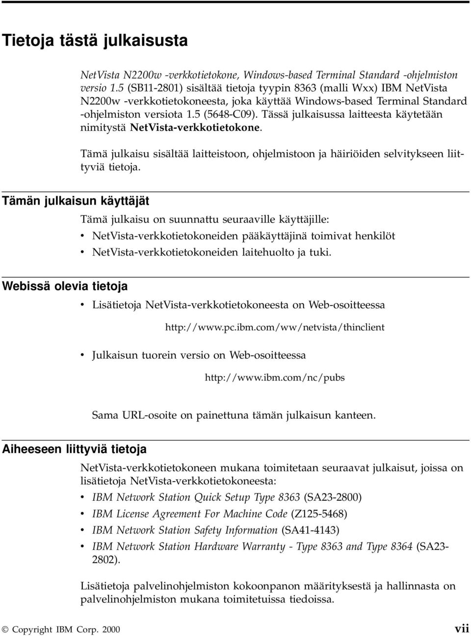 Tässä julkaisussa laitteesta käytetään nimitystä NetVista-verkkotietokone. Tämä julkaisu sisältää laitteistoon, ohjelmistoon ja häiriöiden selvitykseen liittyviä tietoja.