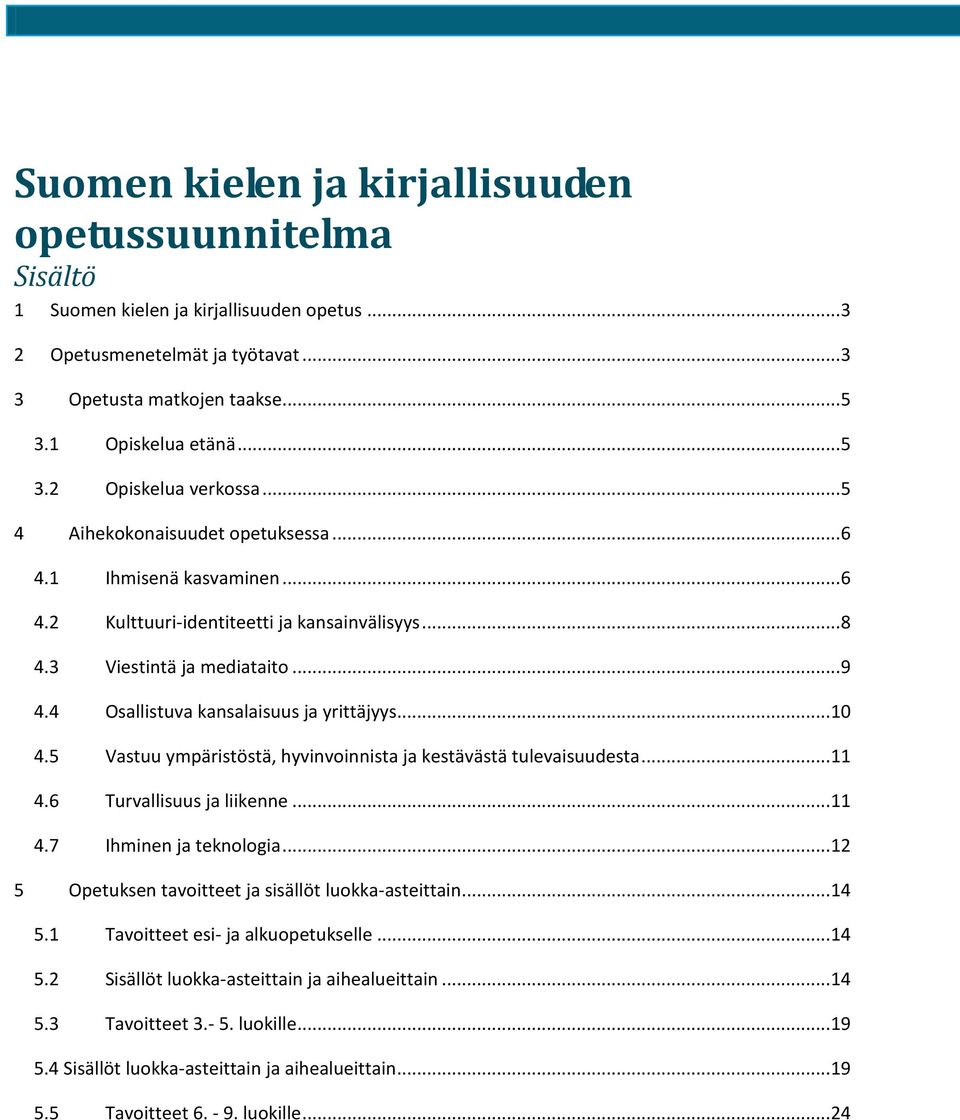 .. 10 4.5 Vastuu ympäristöstä, hyvinvoinnista ja kestävästä tulevaisuudesta... 11 4.6 Turvallisuus ja liikenne... 11 4.7 Ihminen ja teknologia... 12 5 Opetuksen tavoitteet ja sisällöt luokka-asteittain.