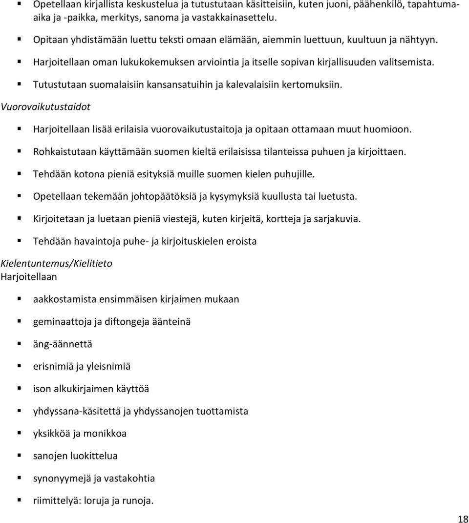 Tutustutaan suomalaisiin kansansatuihin ja kalevalaisiin kertomuksiin. Vuorovaikutustaidot Harjoitellaan lisää erilaisia vuorovaikutustaitoja ja opitaan ottamaan muut huomioon.