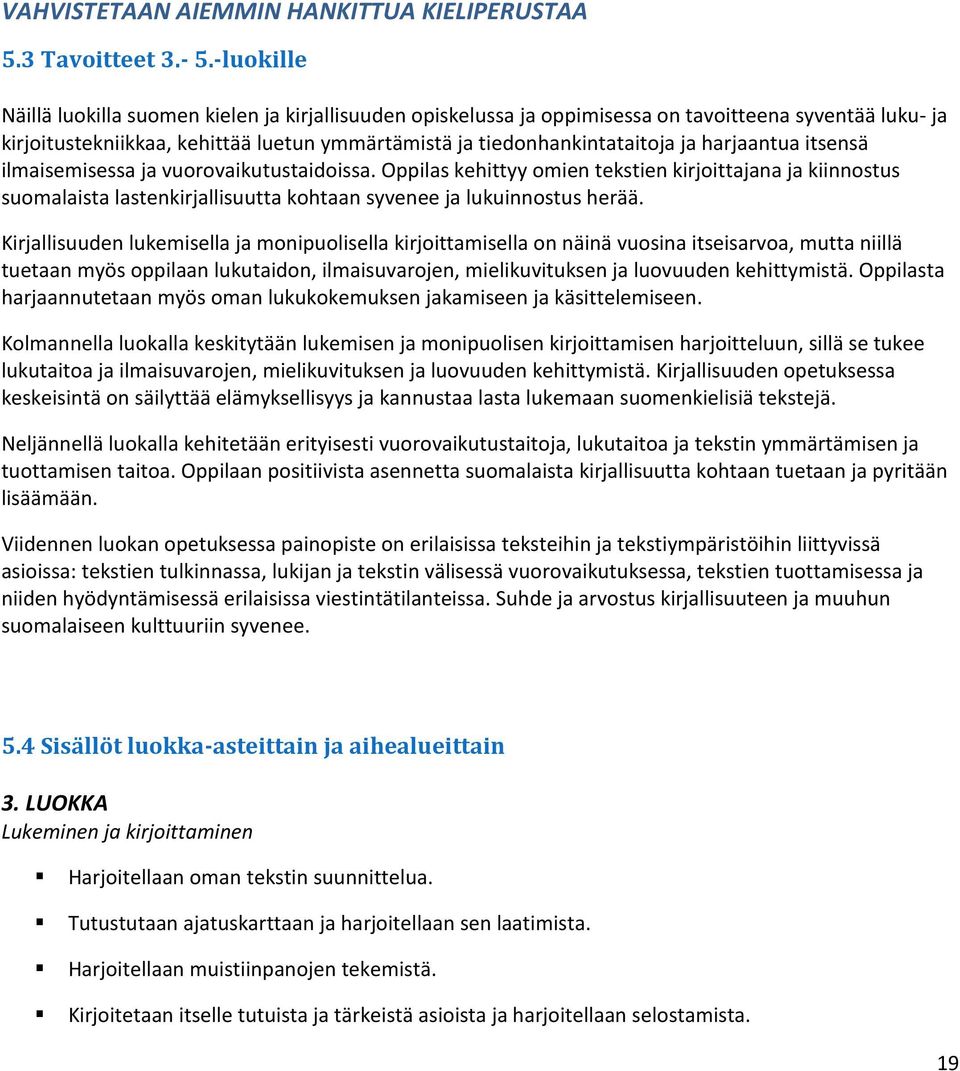 harjaantua itsensä ilmaisemisessa ja vuorovaikutustaidoissa. Oppilas kehittyy omien tekstien kirjoittajana ja kiinnostus suomalaista lastenkirjallisuutta kohtaan syvenee ja lukuinnostus herää.