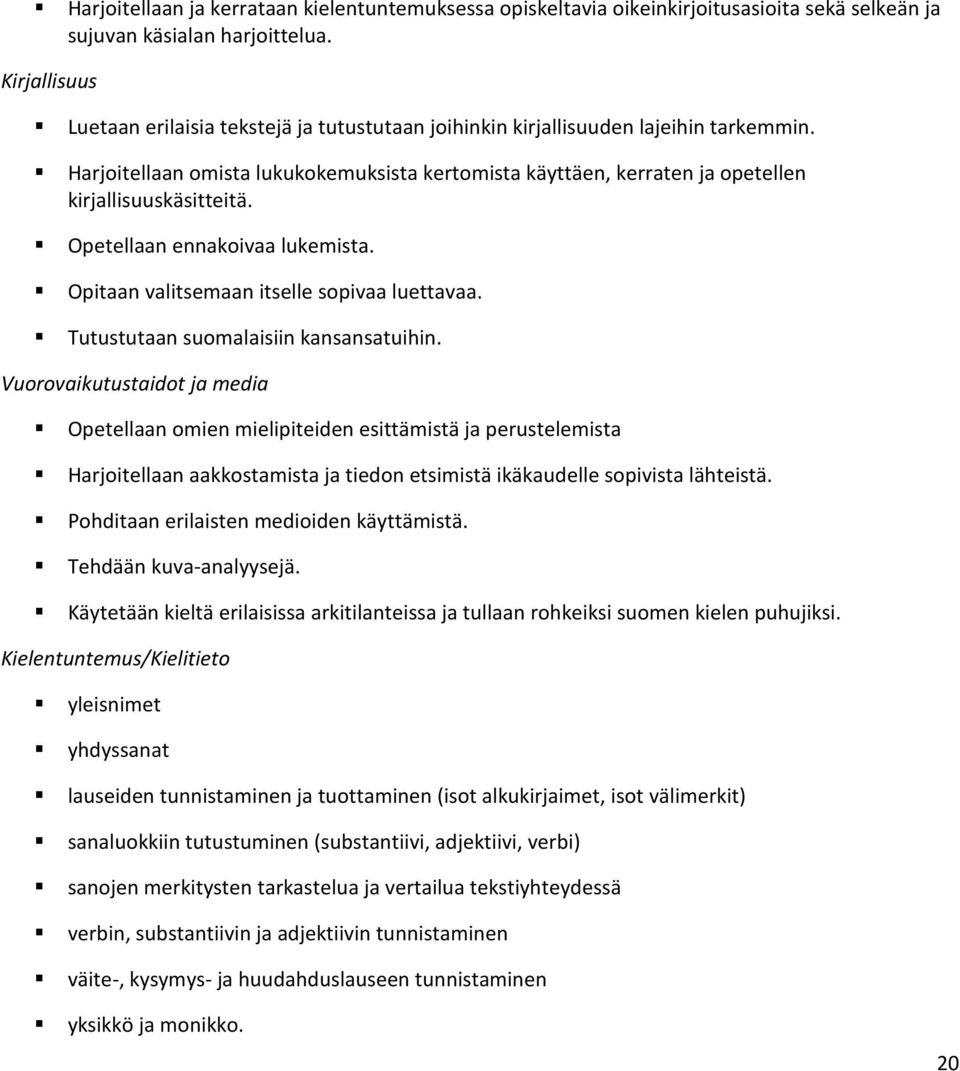 Harjoitellaan omista lukukokemuksista kertomista käyttäen, kerraten ja opetellen kirjallisuuskäsitteitä. Opetellaan ennakoivaa lukemista. Opitaan valitsemaan itselle sopivaa luettavaa.