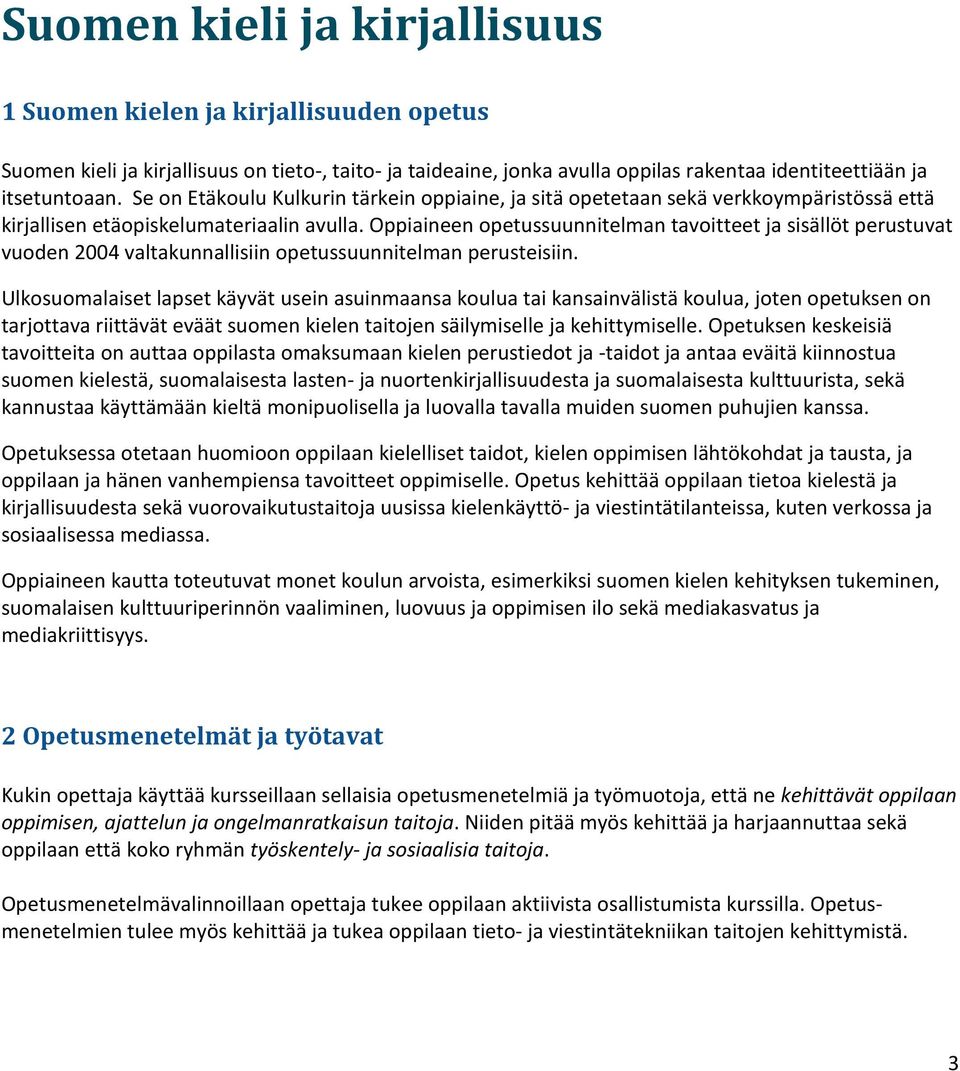 Oppiaineen opetussuunnitelman tavoitteet ja sisällöt perustuvat vuoden 2004 valtakunnallisiin opetussuunnitelman perusteisiin.