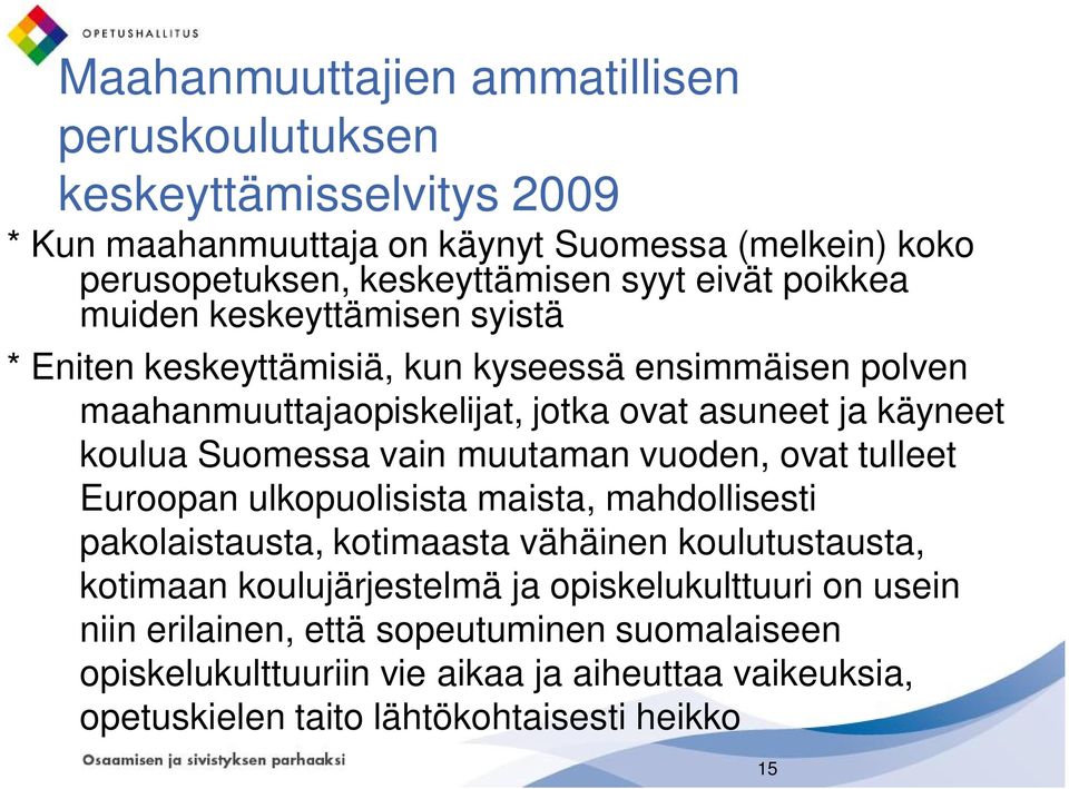 Suomessa vain muutaman vuoden, ovat tulleet Euroopan ulkopuolisista maista, mahdollisesti pakolaistausta, kotimaasta vähäinen koulutustausta, kotimaan koulujärjestelmä