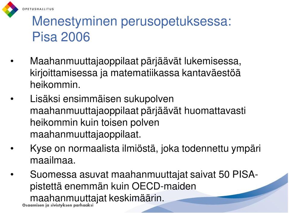 Lisäksi ensimmäisen sukupolven maahanmuuttajaoppilaat pärjäävät huomattavasti heikommin kuin toisen polven