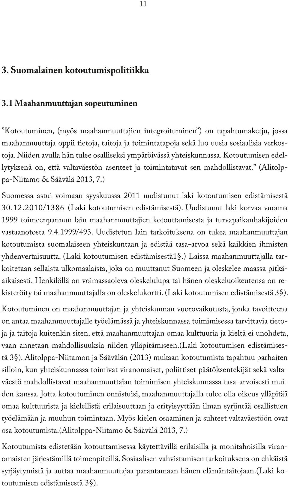 verkostoja. Niiden avulla hän tulee osalliseksi ympäröivässä yhteiskunnassa. Kotoutumisen edellytyksenä on, että valtaväestön asenteet ja toimintatavat sen mahdollistavat.