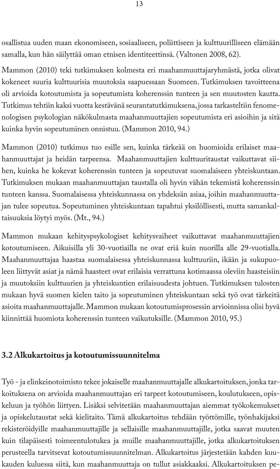 Tutkimuksen tavoitteena oli arvioida kotoutumista ja sopeutumista koherenssin tunteen ja sen muutosten kautta.