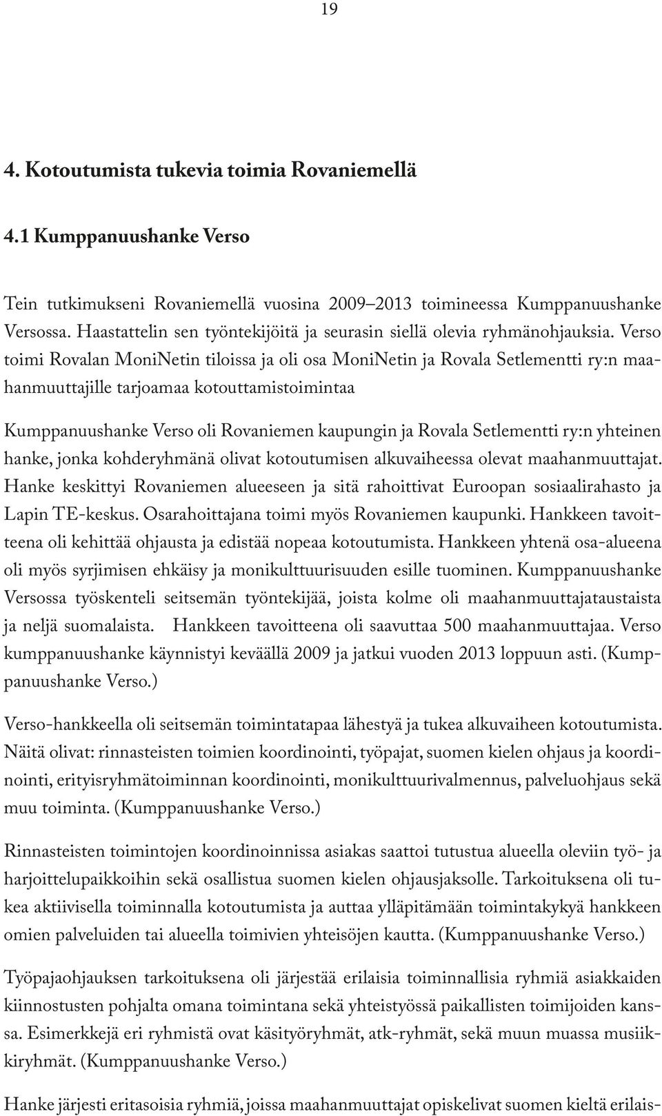 Verso toimi Rovalan MoniNetin tiloissa ja oli osa MoniNetin ja Rovala Setlementti ry:n maahanmuuttajille tarjoamaa kotouttamistoimintaa Kumppanuushanke Verso oli Rovaniemen kaupungin ja Rovala