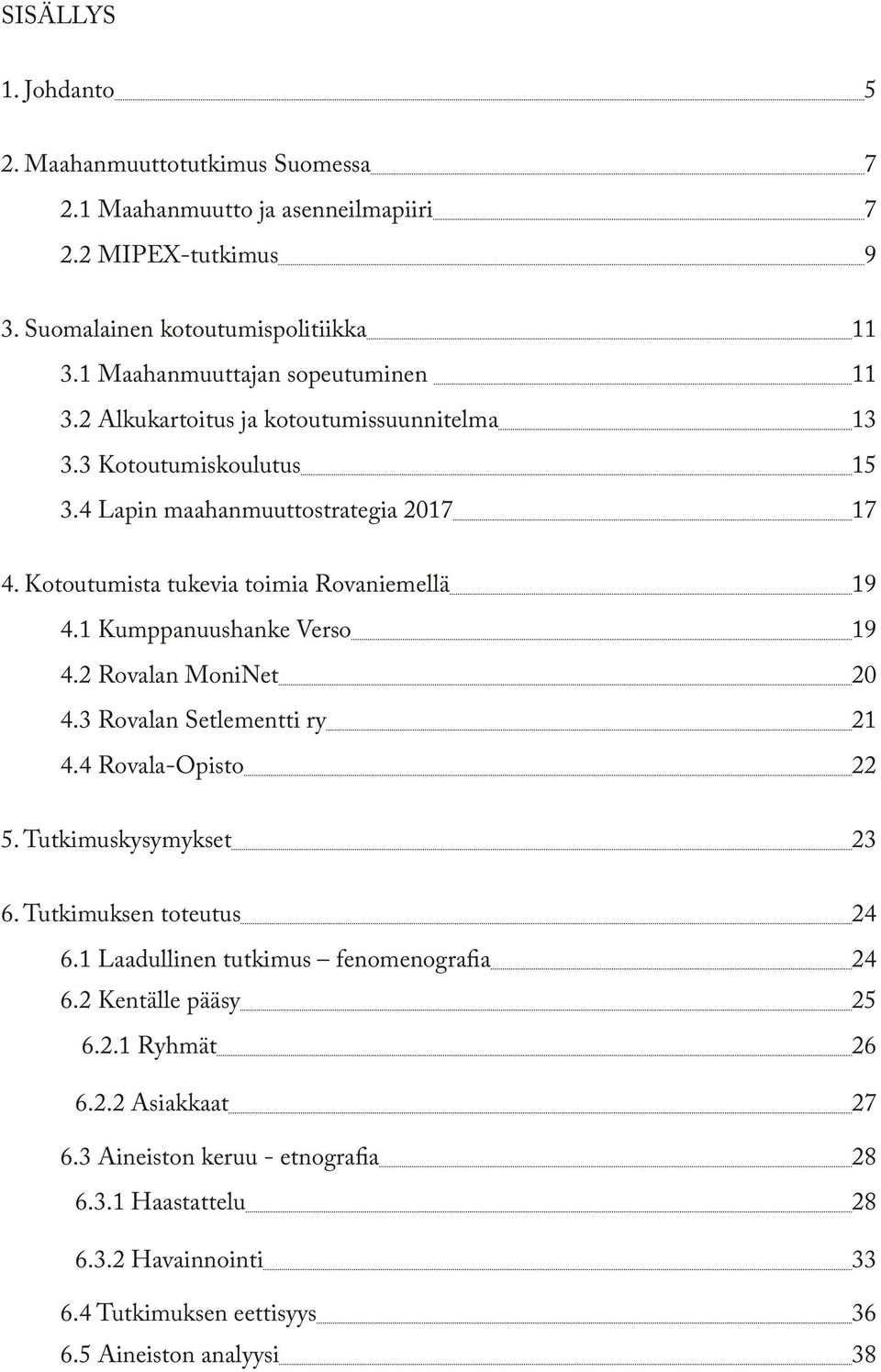 Kotoutumista tukevia toimia Rovaniemellä 19 4.1 Kumppanuushanke Verso 19 4.2 Rovalan MoniNet 20 4.3 Rovalan Setlementti ry 21 4.4 Rovala-Opisto 22 5. Tutkimuskysymykset 23 6.
