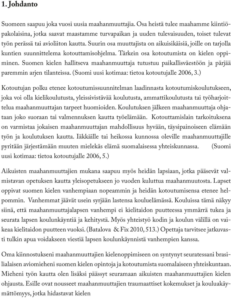 Suurin osa muuttajista on aikuisikäisiä, joille on tarjolla kuntien suunnittelema kotouttamisohjelma. Tärkein osa kotoutumista on kielen oppiminen.