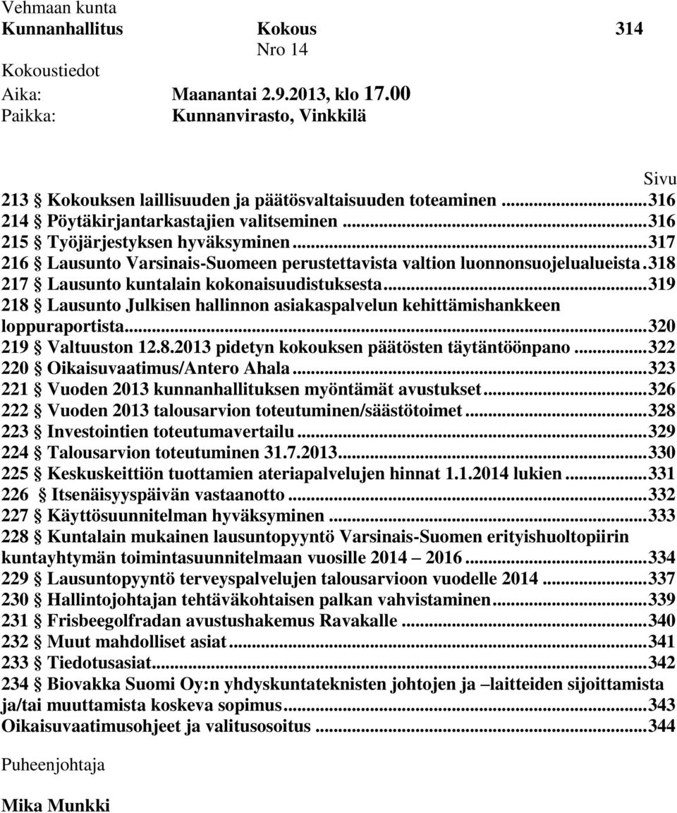 318 217 Lausunto kuntalain kokonaisuudistuksesta... 319 218 Lausunto Julkisen hallinnon asiakaspalvelun kehittämishankkeen loppuraportista... 320 219 Valtuuston 12.8.2013 pidetyn kokouksen päätösten täytäntöönpano.