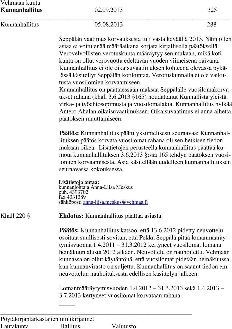 Kunnanhallitus ei ole oikaisuvaatimuksen kohteena olevassa pykälässä käsitellyt Seppälän kotikuntaa. Verotuskunnalla ei ole vaikutusta vuosilomien korvaamiseen.