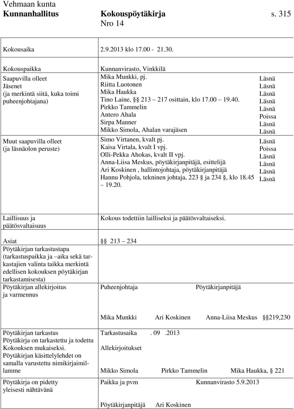 Riitta Luotonen Mika Haukka Tino Laine, 213 217 osittain, klo 17.00 19.40. Pirkko Tammelin Antero Ahala Sirpa Manner Mikko Simola, Ahalan varajäsen Simo Virtanen, kvalt pj. Kaisa Virtala, kvalt I vpj.