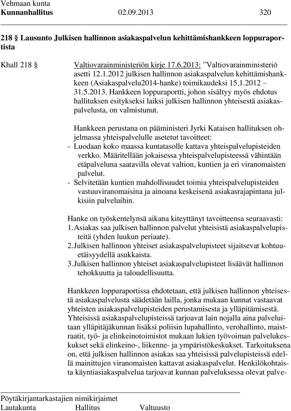 Hankkeen perustana on pääministeri Jyrki Kataisen hallituksen ohjelmassa yhteispalvelulle asetetut tavoitteet: - Luodaan koko maassa kuntatasolle kattava yhteispalvelupisteiden verkko.