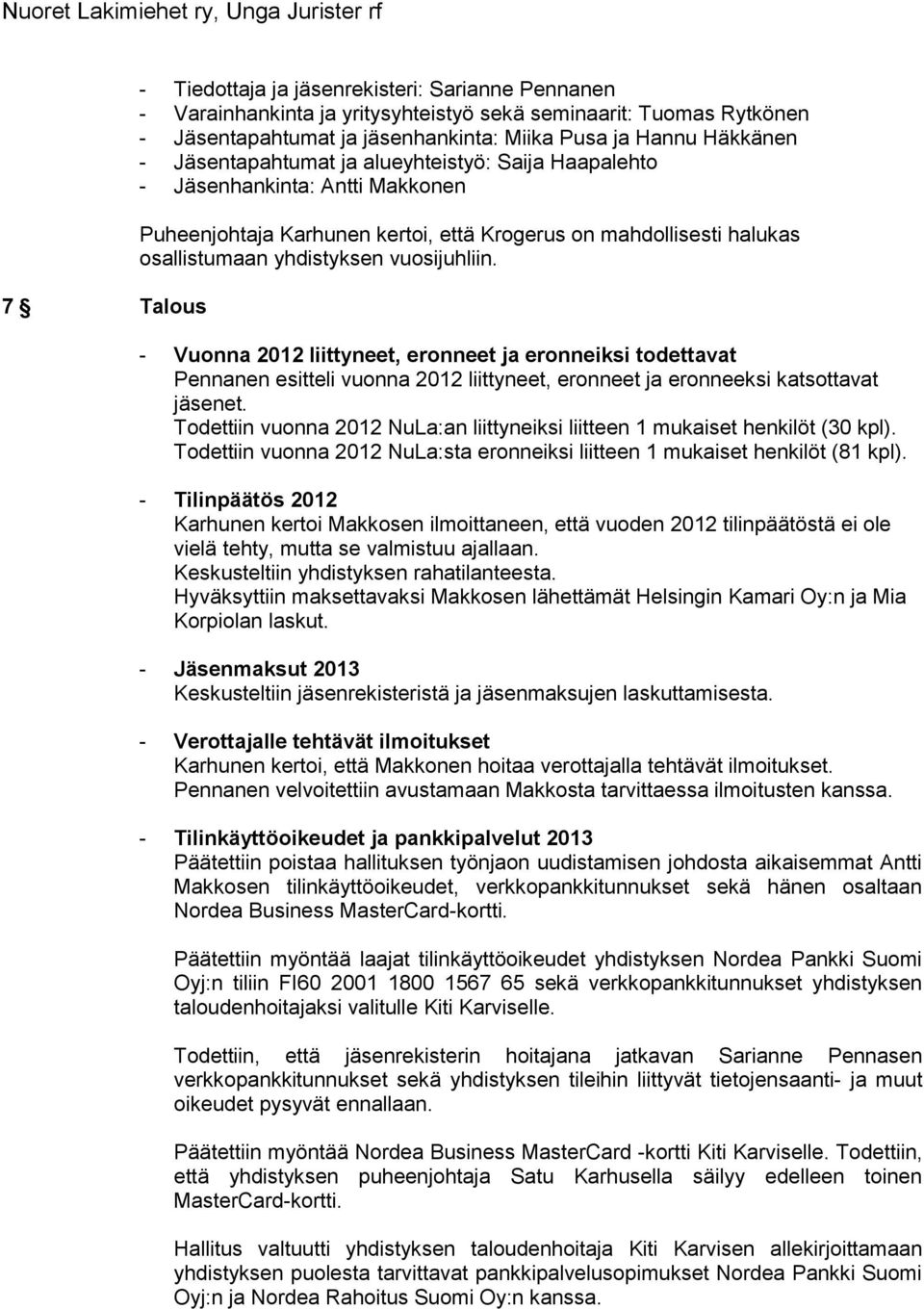 - Vuonna 2012 liittyneet, eronneet ja eronneiksi todettavat Pennanen esitteli vuonna 2012 liittyneet, eronneet ja eronneeksi katsottavat jäsenet.