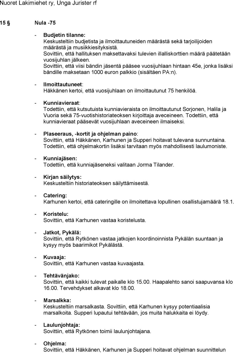 Sovittiin, että viisi bändin jäsentä pääsee vuosijuhlaan hintaan 45e, jonka lisäksi bändille maksetaan 1000 euron palkkio (sisältäen PA:n).