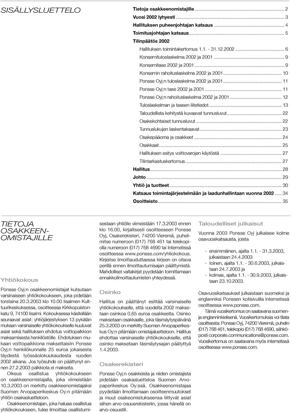 .. 11 Ponsse Oyj:n rahoituslaskelma 2002 ja 2001... 12 Tuloslaskelman ja taseen liitetiedot... 13 Taloudellista kehitystä kuvaavat tunnusluvut... 22 Osakekohtaiset tunnusluvut.